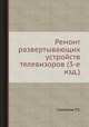 Ремонт развертывающих устройств телевизоров (3-е изд.), Г.П. Самойлов 