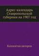 Адрес-календарь Ставропольской губернии на 1907 год, Коллектив авторов 