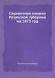 Справочная книжка Рязанской губернии на 1873 год, Коллектив авторов 