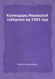 Календарь Рязанской губернии на 1905 год, Коллектив авторов 