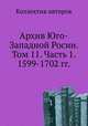 Архив Юго-Западной Росии. Том 11. Часть 1. 1599-1702 гг., Коллектив авторов 
