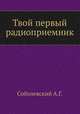 Твой первый радиоприемник, А.Г. Соболевский 