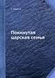 Покинутая царская семья. 1917-1918 Царское-село-Тобольск-Екатеринбург, С. Марков 