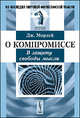 О компромиссе. В защиту свободы мысли - 3 изд., Джон Морлей 
