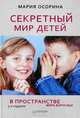 Секретный мир детей в пространстве мира взрослых. 5-е изд., Мария Осорина 