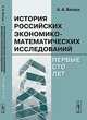 История российских экономико-математических исследований. Первые сто лет - 3 изд., Белых А.А. 