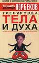 Тренировка тела и духа. - 3-е изд., перераб., доп. [мяг.], Мирзакарим Норбеков 