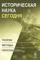 Историческая наука сегодня. Теории, методы, перспективы - 2 изд., Репина Л.П. 