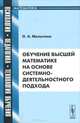 Обучение высшей математике на основе системно-деятельностного подхода - 2 изд., О. А. Малыгина 