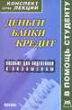 Деньги. Банки. Кредит: Конспект лекций. Пособие для подготовки к экзаменам / Н.Г. Малахова. - (Конспект лекций. В помощь студенту)., Наталья Малахова 