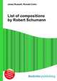 List of compositions by Robert Schumann, Jesse Russell,Ronald Cohn 