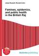 Famines, epidemics, and public health in the British Raj, Jesse Russell,Ronald Cohn 