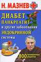 Диабет, панкреатит и другие заболевания эндокринной системы. 800 проверенных рецептов, Мазнев Николай Иванович 