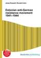 Estonian anti-German resistance movement 1941–1944, Jesse Russell,Ronald Cohn 