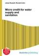 Micro credit for water supply and sanitation, Jesse Russell,Ronald Cohn 
