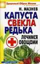 Капуста, свекла, редька. Лечимся овощами, Н. Мазнев 