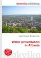 Water privatization in Albania, Jesse Russell,Ronald Cohn 