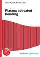 Plasma activated bonding, Jesse Russell,Ronald Cohn 