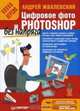 Цифровое фото и Photoshop без напряга. Новая версия, Жвалевский Андрей Валентинович 