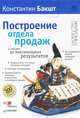 Построение отдела продаж с нуля до максимальных результатов. - 2-е издание, расширенное и дополненное ., Бакшт Константин Александрович 