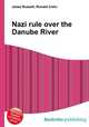 Nazi rule over the Danube River, Jesse Russell,Ronald Cohn 