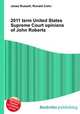 2011 term United States Supreme Court opinions of John Roberts, Jesse Russell,Ronald Cohn 