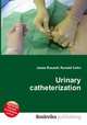 Urinary catheterization, Jesse Russell,Ronald Cohn 
