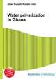 Water privatization in Ghana, Jesse Russell,Ronald Cohn 