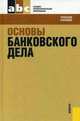 Основы банковского дела. Учебное пособие для ССУЗов / Под ред. Лаврушина О.И.. - (Стеднее профессиональное образование), Лаврушин О.И., ред. 
