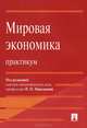 Мировая экономика: практикум. Учебное пособие для ВУЗов, Николаева Ирина Павловна, Протас Владимир Федорович, Тарасова Светлана Валерьевна 