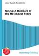Misha: A Memoire of the Holocaust Years, Jesse Russell,Ronald Cohn 