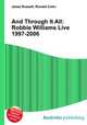 And Through It All: Robbie Williams Live 1997-2006, Jesse Russell,Ronald Cohn 