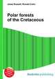 Polar forests of the Cretaceous, Jesse Russell,Ronald Cohn 