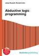 Abductive logic programming, Jesse Russell,Ronald Cohn 
