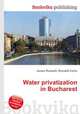 Water privatization in Bucharest, Jesse Russell,Ronald Cohn 