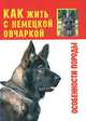 Как жить с немецкой овчаркой. Особенности породы, Ольга Зайцева 