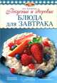 Вкусные и здоровые блюда для завтрака, Элга Боровская 