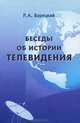 Беседы об истории телевидения. Лекции, прочитанные на факультете журналистики МГУ - 2 изд., Борецкий Рудольф Андреевич 