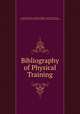 Bibliography of Physical Training, Jacob Titus Browne , Dwight T. Bridges , James Huff McCurdy , Physical Directors Society of the Young Men `s Christian Associations 