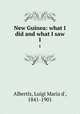New Guinea: what I did and what I saw. 1, Albertis, Luigi Maria d`, 1841-1901 