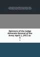 Opinions of the Judge Advocate General of the Army: April 1, 1917, to .. 1, United States Army . Judge Advocate General `s Dept, United States Army. Office of the Judge Advocate General , United States Judge Advocate General`s Dept . (Army) 