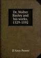 Dr. Walter Bayley and his works, 1529-1592, D