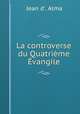 La controverse du Quatrieme Evangile, Jean d`. Alma 