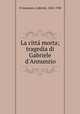 La citta morta; tragedia di Gabriele d