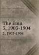 The Emu. 3, 1903-1904, Australasian Ornithologists` Union,Royal Australasian Ornithologists` Union 