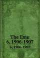 The Emu. 6, 1906-1907, Australasian Ornithologists` Union,Royal Australasian Ornithologists` Union 