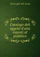 Catalogo deli oggetti d`arte esposti al pubblico, I. R. Accademia di Belle Arti 