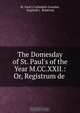The Domesday of St. Paul`s of the Year M.CC.XXII.: Or, Registrum de ., St. Paul`s Cathedral (London, England ), Robertus 