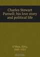 Charles Stewart Parnell; his love story and political life, O`Shea, Kitty, 1845-1921 