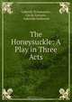 The Honeysuckle: A Play in Three Acts, Gabriele D`Annunzio , Cecile Sartoris , Gabrielle Enthoven 